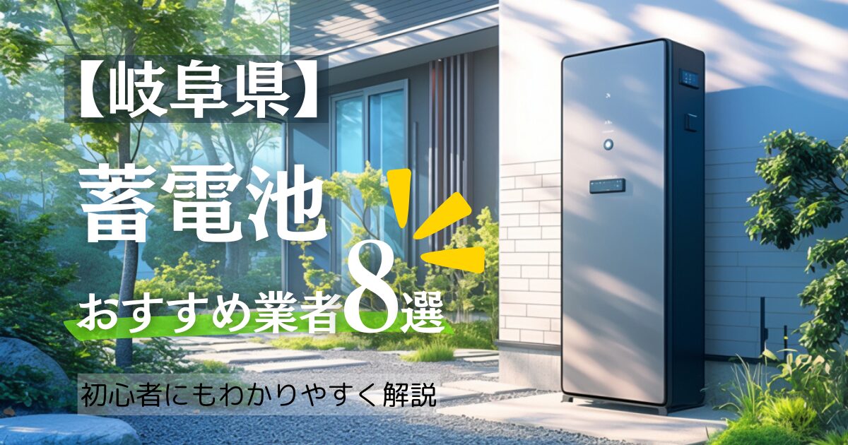 【2025年10月最新】～岐阜県版～蓄電池設置業者 おすすめ8選！補助金/相場情報も！