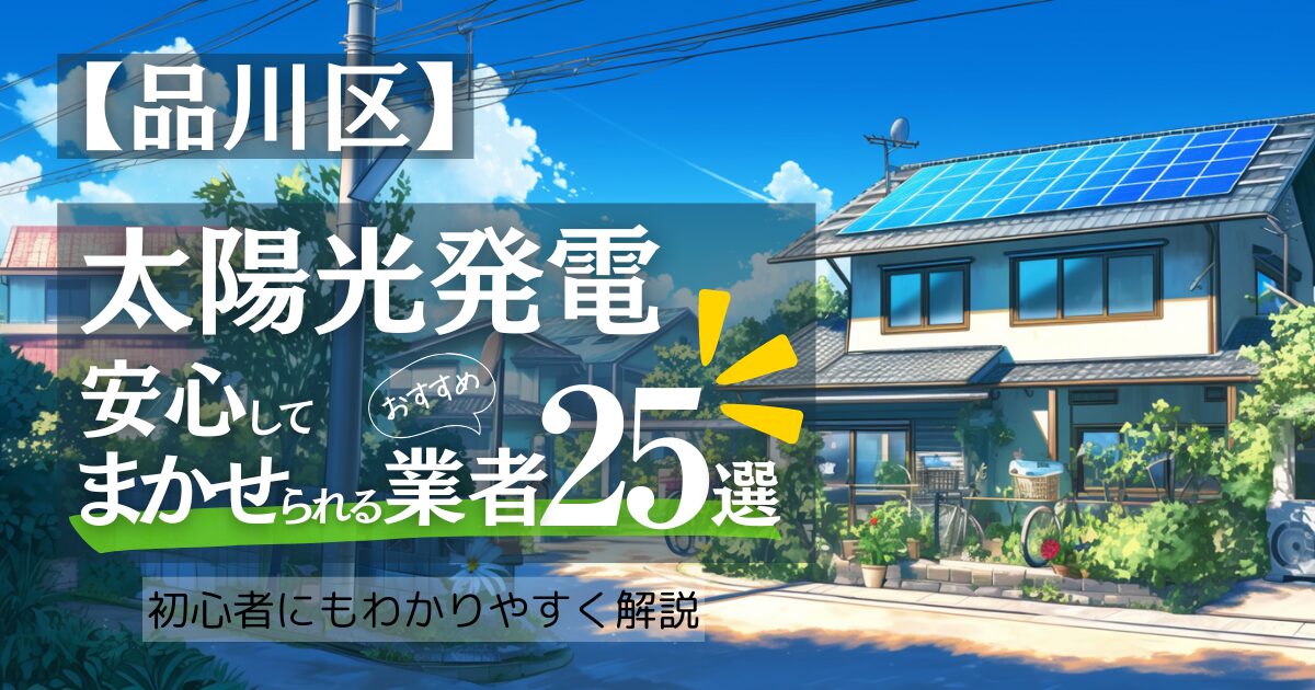 ～品川区版～おすすめ25選！太陽光発電 業者選びで後悔しない！見積もり/補助金/口コミ徹底比較