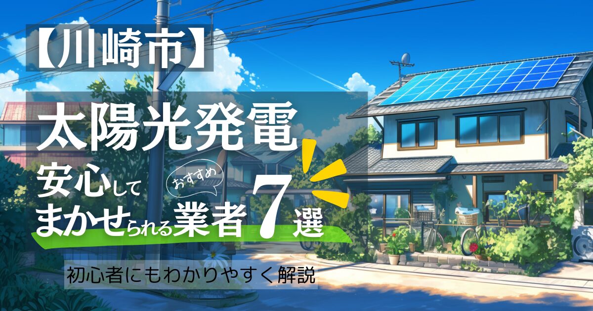 ～川崎市版～おすすめ7選！太陽光発電 業者選びで後悔しない！補助金/口コミ徹底比較