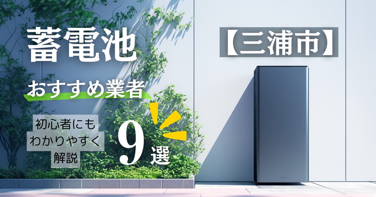 ～三浦市版～9選！蓄電池おすすめ設置業者口コミ調査・相場や神奈川県&三浦市の補助金情報も解説！