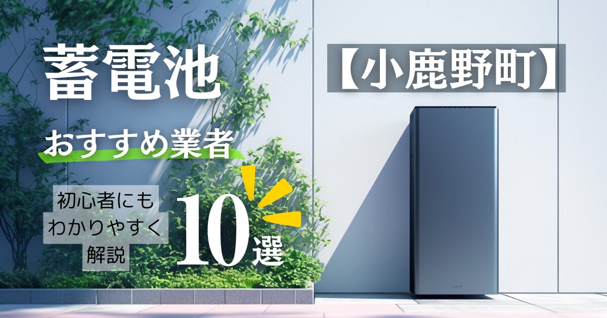 秩父郡小鹿野町の蓄電池おすすめ設置業者10選・相場や小鹿野町の補助金情報も解説！