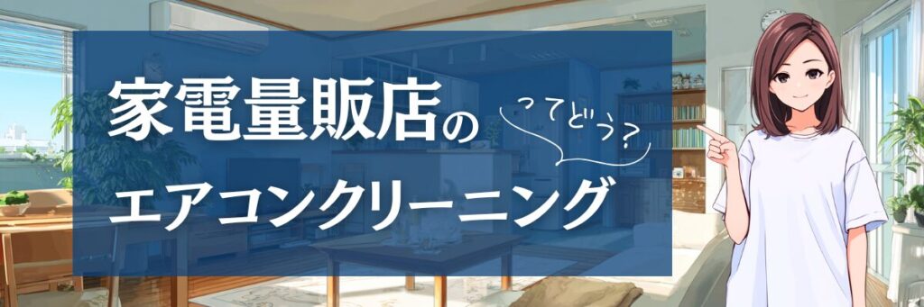 1.【結論】家電量販店のエアコンクリーニングはどこに頼むべき？7社の違いを1分で解説