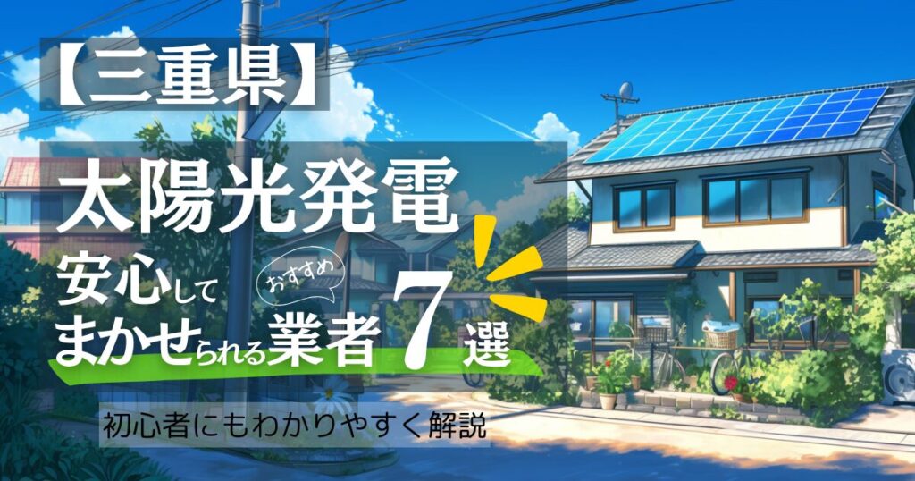 【2025年10月最新】～三重版～おすすめ7選！太陽光発電 業者選びで後悔しない！三重県の見積もり/補助金/口コミ徹底比較