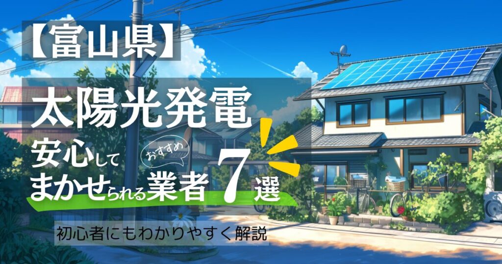 ～富山版～おすすめ7選！太陽光発電 業者選びガイド！富山県の見積もり/補助金/口コミ徹底比較