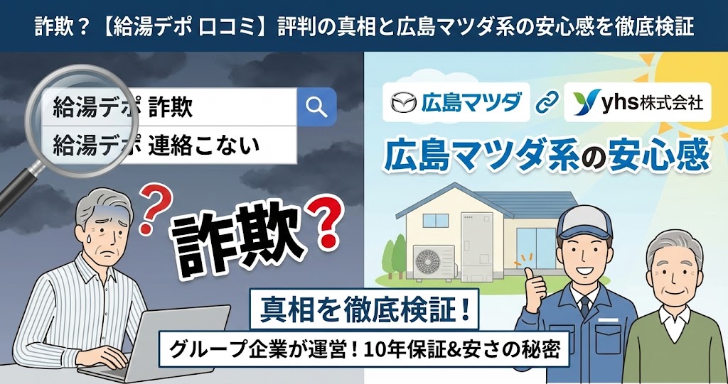 給湯デポの「詐欺」「連絡こない」というネガティブな口コミ評判の真相を、広島マツダグループ（yhs株式会社）運営による安心感という視点から徹底検証するアイキャッチ画像。左側には「給湯デポ 詐欺」の検索結果を見て不安になる男性と「詐欺？」の文字が、右側には広島マツダのロゴと作業員、給湯器設置後の笑顔の顧客が対比的に描かれている。