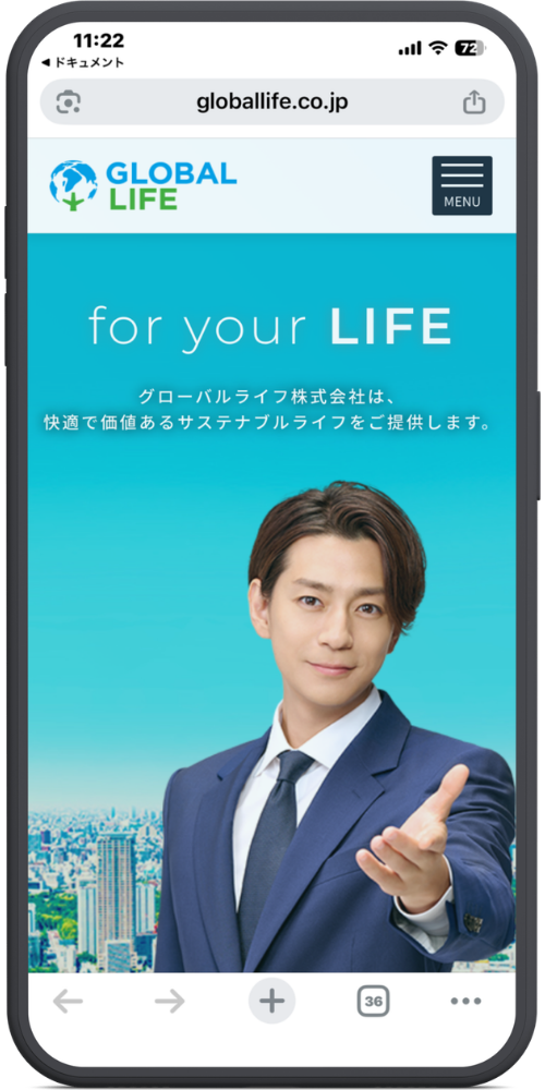 グローバルライフ株式会社の公式サイトのLPのモックアップ画像01 【URL・ヘッダー】
globallife.co.jp
(ロゴ)GLOBAL LIFE
MENU(アイコン)
【メインコピー】
for your LIFE
【サブコピー】
グローバルライフ株式会社は、
快適で価値あるサステナブルライフをご提供します。