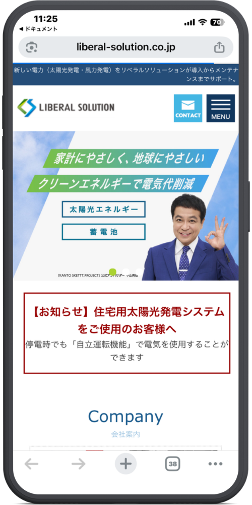 リベラルソリューション株式会社の公式サイトのモックアップ画像０１　19枚目に新しく追加していただいた画像（リベラルソリューション）のテキストを文字起こしいたしました。（1〜18枚目の画像については前回までの文字起こし内容と同様ですので、今回は新しい画像のみ対応しております。）

上から順に以下のようになっております。

【URL・ヘッダー】
liberal-solution.co.jp
新しい電力（太陽光発電・風力発電）をリベラルソリューションが導入からメンテナンスまでサポート。
（ロゴ）LIBERAL SOLUTION
（メールアイコン）CONTACT
（三本線アイコン）MENU

【メインビジュアル】
家計にやさしく、地球にやさしい
クリーンエネルギーで電気代削減

［太陽光エネルギー］
［蓄電池］

※タレントの写真下部に小さく「『KANTO SKETTT. PROJECT』公式アンバサダー 中山秀征」と記載されています。

【お知らせ（赤枠部分）】
【お知らせ】住宅用太陽光発電システムをご使用のお客様へ
停電時でも「自立運転機能」で電気を使用することができます

【下部コンテンツ】
Company
会社案内
