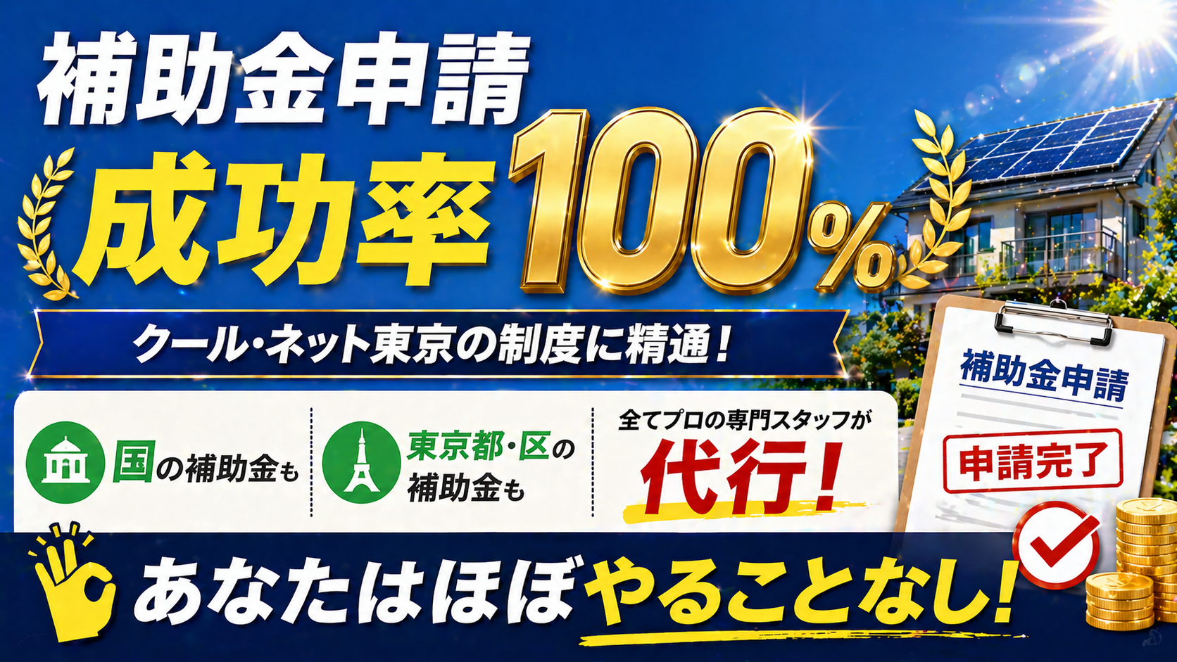 太陽光発電と蓄電池の補助金申請を専門スタッフが代行し成功率100パーセントで東京都や国の制度に対応していることを分かりやすく表現したアイキャッチ画像
補助金申請成功率100％ 国の補助金も東京都・区の補助金も全てプロの専門スタッフが代行！ あなたはほぼやることなし！