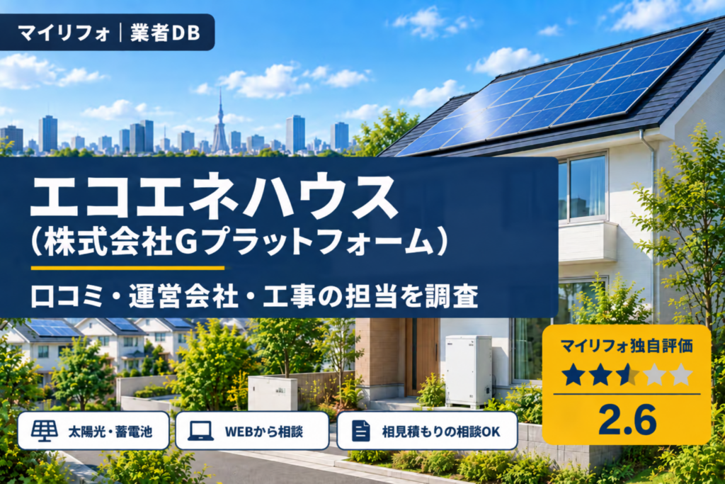 エコエネハウス（株式会社Gプラットフォーム）｜口コミ・運営会社・工事の担当を調査｜マイリフォ独自評価2.6
